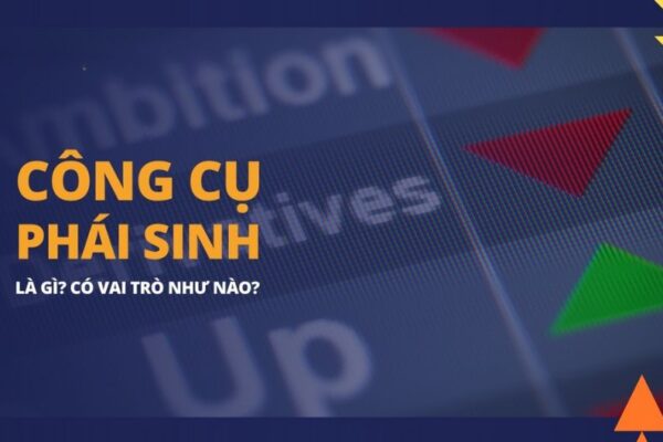Công cụ phái sinh là gì? Tìm hiểu chung về công cụ tài chính quan trọng này